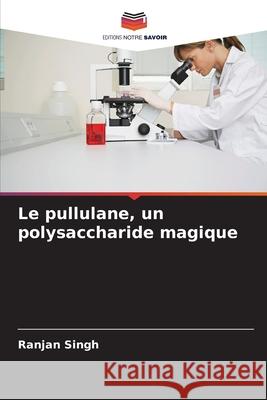 Le pullulane, un polysaccharide magique Singh, Ranjan 9786209581755 Editions Notre Savoir - książka