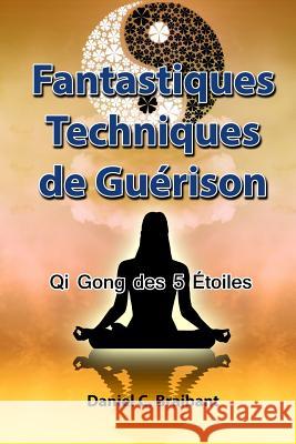Le Qi Gong des 5 Étoiles: Fantastiques Techniques de Guérison Braibant, Daniel Charles 9781514842102 Createspace - książka