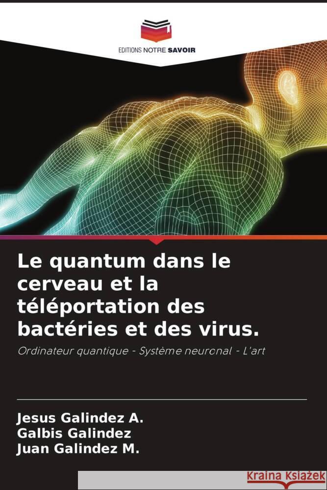 Le quantum dans le cerveau et la téléportation des bactéries et des virus. Galindez A., Jesus, Galindez, Galbis, Galindez M., Juan 9786204488752 Editions Notre Savoir - książka