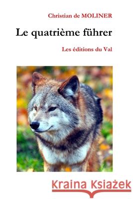 Le quatrième führer: Les éditions du Val De Moliner, Christian 9781980249207 Independently Published - książka