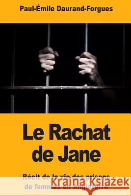 Le Rachat de Jane: Récit de la vie des prisons de femmes en Angleterre Daurand-Forgues, Paul-Emile 9781727186482 Createspace Independent Publishing Platform - książka