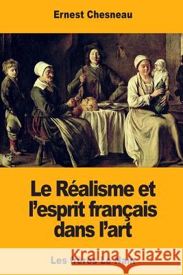 Le Réalisme et l'esprit français dans l'art: Les frères Le Nain Chesneau, Ernest 9781717470072 Createspace Independent Publishing Platform - książka