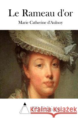 Le Rameau d'Or Aulnoy, Marie Catherine D' 9781514168547 Createspace - książka