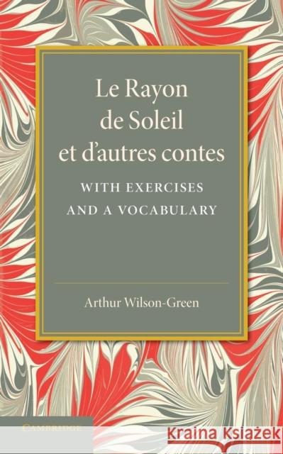 Le Rayon de soleil et d'autres contes: With Exercises and a Vocabulary René Boylesve, Arthur Wilson-Green 9781107629158 Cambridge University Press - książka