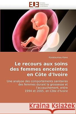 Le recours aux soins des femmes enceintes en côte d'ivoire Kone-K 9786131501043 Editions Universitaires Europeennes - książka