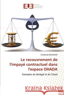Le recouvrement de l'impayé contractuel dans l'espace OHADA Neguelem, Guillaume 9786202547161 Editions Universitaires Europeennes - książka