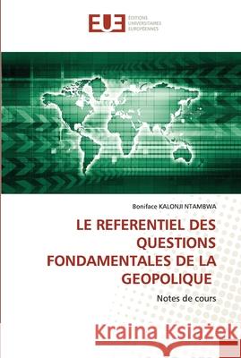 Le Referentiel Des Questions Fondamentales de la Geopolique Boniface Kalonj 9786203420296 Editions Universitaires Europeennes - książka