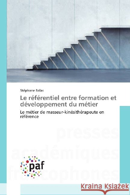 Le référentiel entre formation et développement du métier : Le métier de masseur-kinésithérapeute en référence Balas, Stéphane 9783841640208 Presses Académiques Francophones - książka