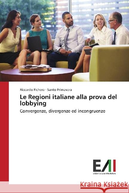Le Regioni italiane alla prova del lobbying : Convergenze, divergenze ed incongruenze Fichera, Riccardo; Primavera, Santo 9786202451086 Edizioni Accademiche Italiane - książka
