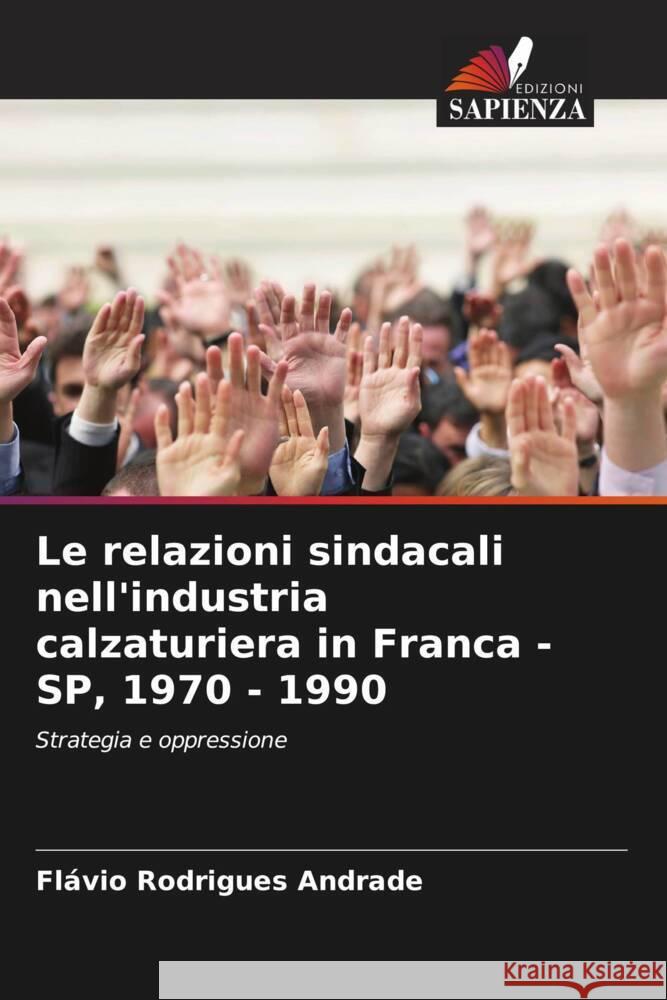 Le relazioni sindacali nell'industria calzaturiera in Franca - SP, 1970 - 1990 Rodrigues Andrade, Flávio 9786208320805 Edizioni Sapienza - książka