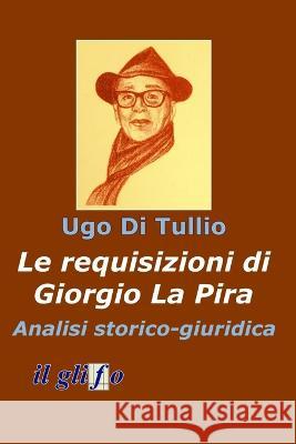 Le requisizioni di Giorgio La Pira. Analisi storico - giuridica Ugo Di Tullio   9788897527053 Il Glifo eBooks - książka