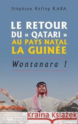 Le retour du Qatari au pays natal la Guin?e: Wontanara ! St?phane K?fing Kaba 9782336530536 Editions L'Harmattan - książka