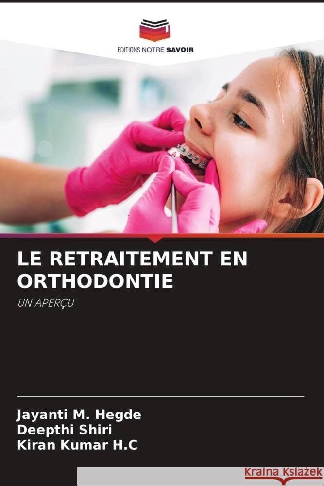LE RETRAITEMENT EN ORTHODONTIE Hegde, Jayanti M., Shiri, Deepthi, H.C, Kiran Kumar 9786208266875 Editions Notre Savoir - książka