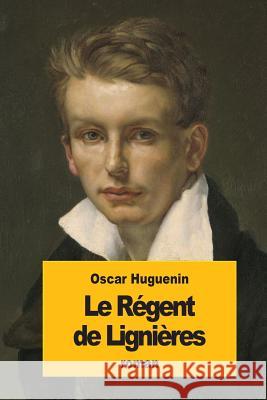 Le Régent de Lignières Huguenin, Oscar 9781543046304 Createspace Independent Publishing Platform - książka