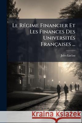 Le Régime Financier Et Les Finances Des Universités Françaises ... Laclau, Jules 9781144851437  - książka