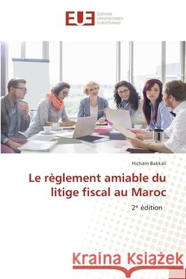 Le règlement amiable du litige fiscal au Maroc Bakkali, Hicham 9786208980146 Éditions universitaires européennes - książka