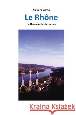 Le Rhône: Le fleuve et les hommes Pelosato, Alain 9781479219605 Createspace - książka