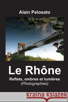 Le Rhône, reflets, ombres et lumlères Pelosato, Alain 9781491258644 Createspace - książka