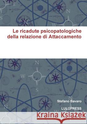 Le ricadute psicopatologiche della relazione di Attaccamento Bavaro, Stefano 9780244374280 Lulu.com - książka