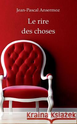 Le rire des choses Jean-Pascal Ansermoz 9782322031801 Books on Demand - książka