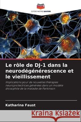 Le rôle de DJ-1 dans la neurodégénérescence et le vieillissement Faust, Katharina 9786208902001 Editions Notre Savoir - książka