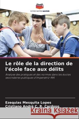 Le rôle de la direction de l'école face aux délits Mesquita Lopes, Ezequias, C. R. Cardoso, Cristiano André 9786208748333 Editions Notre Savoir - książka