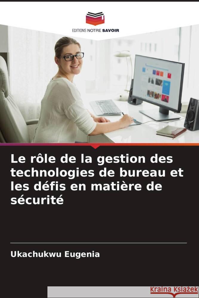 Le rôle de la gestion des technologies de bureau et les défis en matière de sécurité Eugenia, Ukachukwu 9786208022730 Editions Notre Savoir - książka