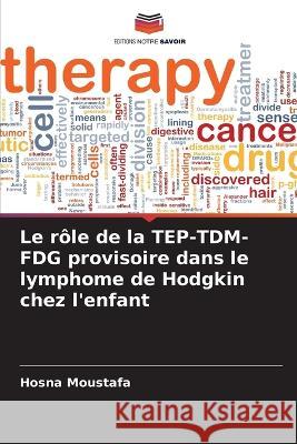 Le rôle de la TEP-TDM-FDG provisoire dans le lymphome de Hodgkin chez l'enfant Hosna Moustafa 9786205339015 Editions Notre Savoir - książka