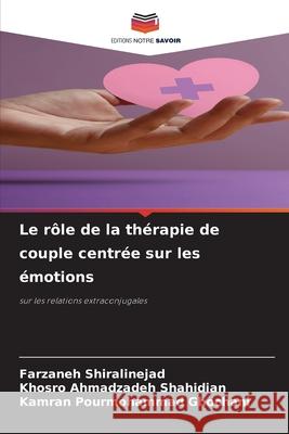 Le rôle de la thérapie de couple centrée sur les émotions Shiralinejad, Farzaneh, Shahidian, Khosro Ahmadzadeh, Ghochani, Kamran Pourmohammad 9786202372640 Editions Notre Savoir - książka