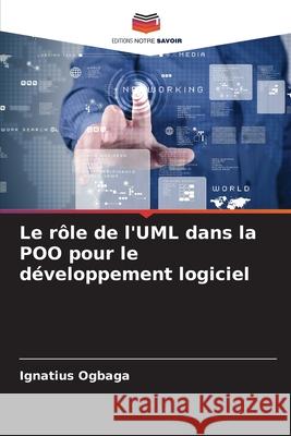 Le rôle de l'UML dans la POO pour le développement logiciel Ogbaga, Ignatius 9786203909746 Editions Notre Savoir - książka