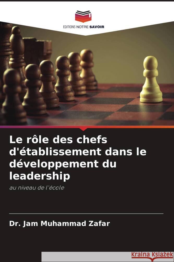 Le rôle des chefs d'établissement dans le développement du leadership Zafar, Dr. Jam Muhammad 9786205555279 Editions Notre Savoir - książka