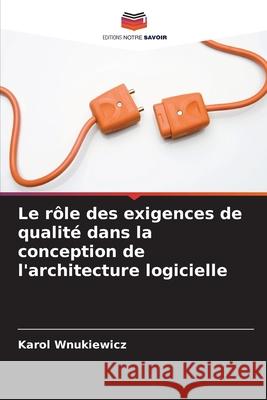 Le rôle des exigences de qualité dans la conception de l'architecture logicielle Karol Wnukiewicz 9786203330274 Editions Notre Savoir - książka