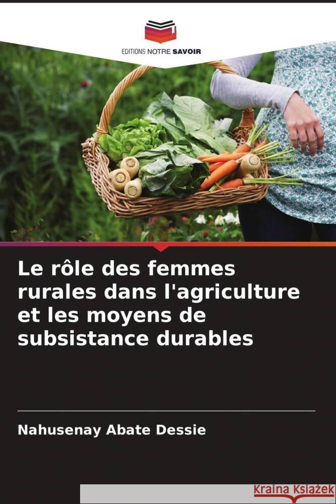 Le rôle des femmes rurales dans l'agriculture et les moyens de subsistance durables Abate Dessie, Nahusenay 9786206299394 Editions Notre Savoir - książka