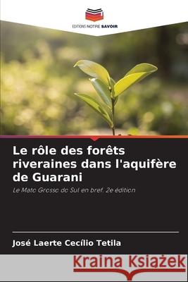 Le rôle des forêts riveraines dans l'aquifère de Guarani Tetila, José Laerte Cecílio 9786209289620 Editions Notre Savoir - książka