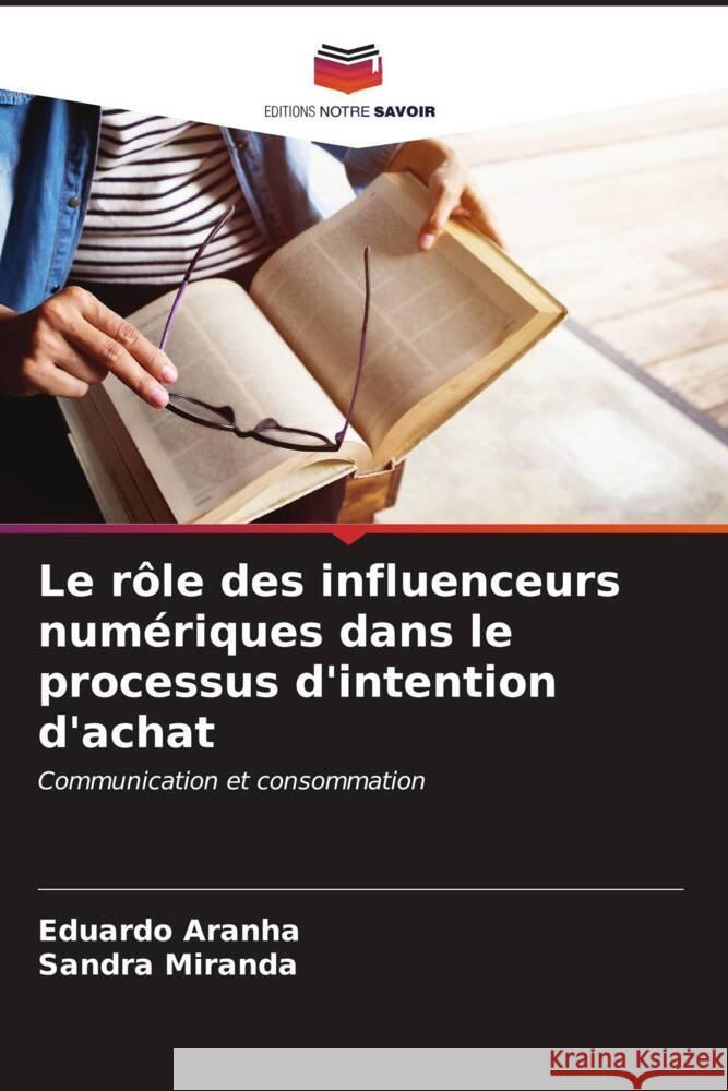 Le r?le des influenceurs num?riques dans le processus d'intention d'achat Eduardo Aranha Sandra Miranda 9786206666585 Editions Notre Savoir - książka