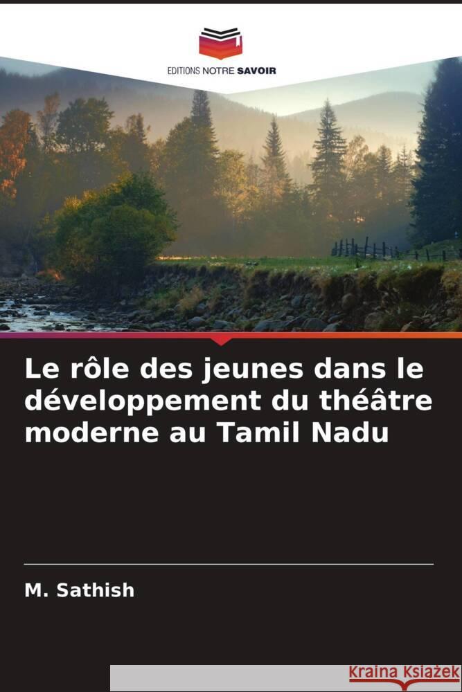 Le rôle des jeunes dans le développement du théâtre moderne au Tamil Nadu Sathish, M. 9786205535752 Editions Notre Savoir - książka