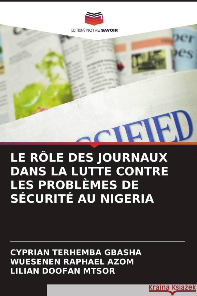 Le R?le Des Journaux Dans La Lutte Contre Les Probl?mes de S?curit? Au Nigeria Cyprian Terhemba Gbasha Wuesenen Raphael Azom Lilian Doofan Mtsor 9786208145682 Editions Notre Savoir - książka