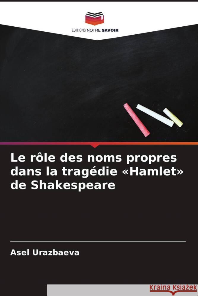 Le rôle des noms propres dans la tragédie «Hamlet» de Shakespeare Urazbaeva, Asel 9786209318528 Editions Notre Savoir - książka