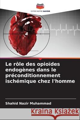 Le rôle des opioïdes endogènes dans le préconditionnement ischémique chez l'homme Nazir Muhammad, Shahid 9786202434072 Editions Notre Savoir - książka