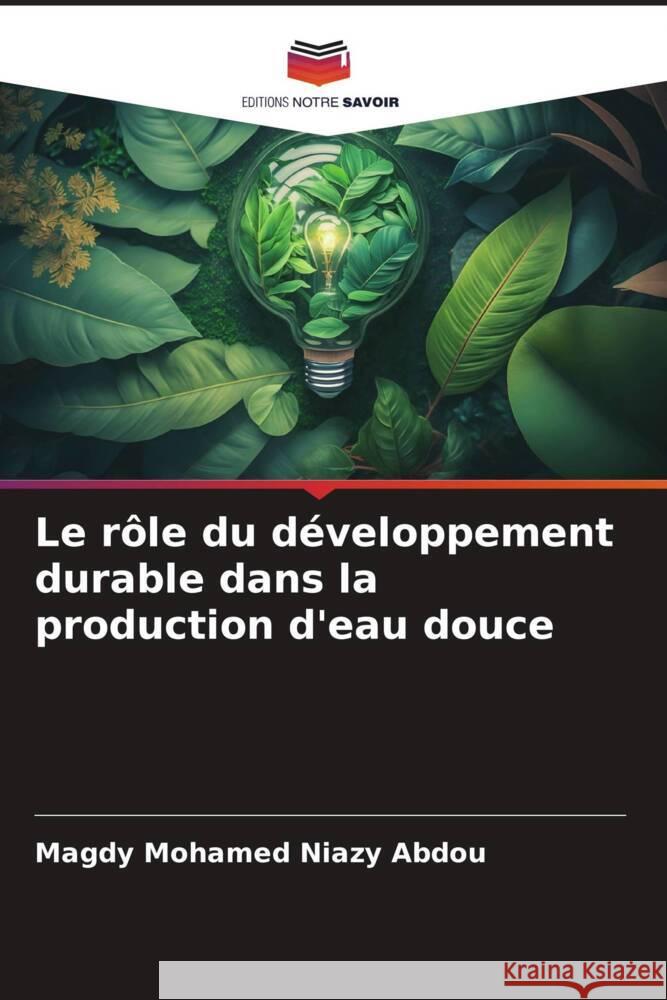 Le r?le du d?veloppement durable dans la production d'eau douce Magdy Mohamed Niaz 9786206874638 Editions Notre Savoir - książka