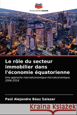 Le rôle du secteur immobilier dans l'économie équatorienne Báez Salazar, Paúl Alejandro 9786203240788 Editions Notre Savoir - książka