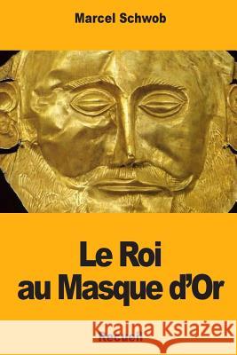 Le Roi au Masque d'Or Schwob, Marcel 9781717073839 Createspace Independent Publishing Platform - książka