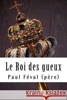 Le Roi des gueux Feval (Pere), Paul 9781718843028 Createspace Independent Publishing Platform - książka