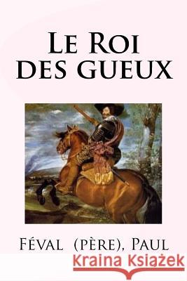 Le Roi des gueux Paul, Feval (Pere) 9781718898455 Createspace Independent Publishing Platform - książka