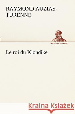 Le roi du Klondike Raymond Auzias-Turenne 9783849129286 Tredition Classics - książka