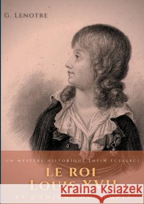 Le roi Louis XVII et l'énigme du temple: un mystère historique enfin éclairci Lenotre, G. 9782322267477 Books on Demand - książka