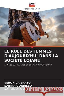 Le Role Des Femmes d'Aujourd'hui Dans La Societe Lojane Veronica Erazo Sabina Gordillo Darlin Apolo 9786205899342 Editions Notre Savoir - książka