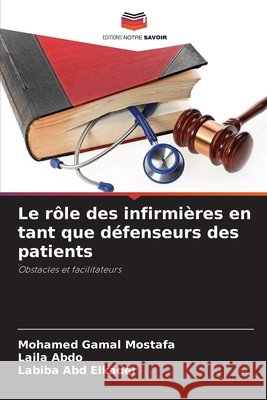 Le rôle des infirmières en tant que défenseurs des patients Gamal Mostafa, Mohamed, Abdo, Laila, Abd Elkader, Labiba 9786209315640 Editions Notre Savoir - książka