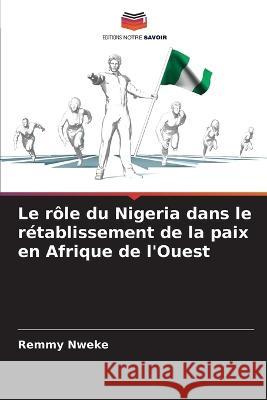 Le role du Nigeria dans le retablissement de la paix en Afrique de l'Ouest Remmy Nweke   9786206057659 Editions Notre Savoir - książka