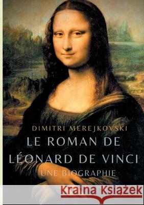 Le roman de Léonard de Vinci: Une biographie Merejkovski, Dimitri 9782322270668 Books on Demand - książka